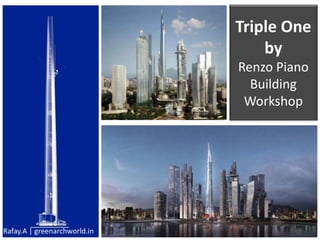 Triple One
by
Renzo Piano
Building
Workshop
Rafay.A | greenarchworld.in
 