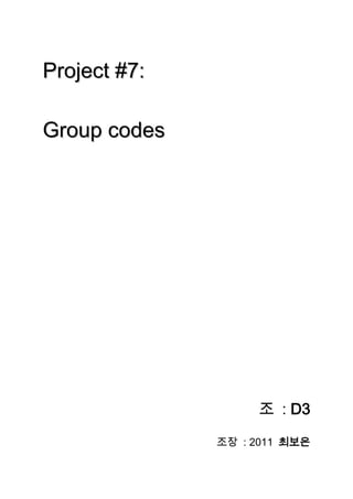 Project #7:

Group codes




                   조 : D3

              조장 : 2011 최보은
 