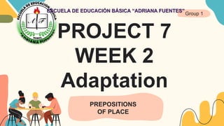 PREPOSITIONS
OF PLACE
Group 1
ESCUELA DE EDUCACIÓN BÁSICA “ADRIANA FUENTES”
 