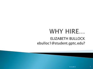 ELIZABETH BULLOCK
ebulloc1@student.gptc.edu?




                 4/3/2013    1
 