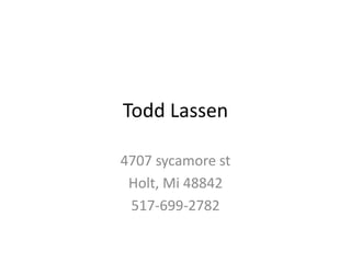 Todd Lassen 4707 sycamore st Holt, Mi 48842 517-699-2782 