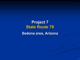 Project 7
  State Route 79
Sedona area, Arizona




                       1
 