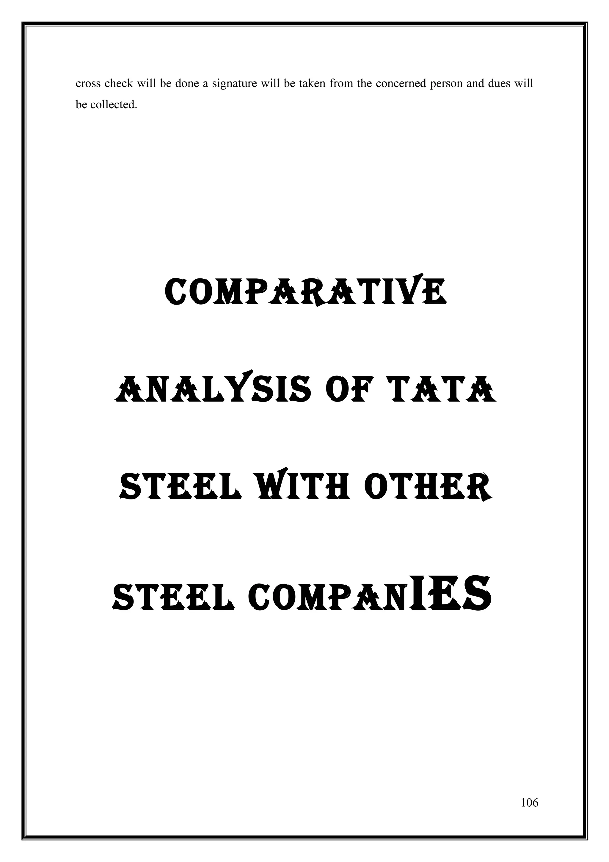 cross check will be done a signature will be taken from the concerned person and dues will
be collected.




                 COmPARATIVE

        AnAlYsIs Of TATA

         sTEEl wITH OTHER


       sTEEl COmPAn IEs




                                                                                       106
 