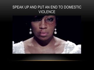 SPEAK UP AND PUT AN END TO DOMESTIC
VIOLENCE

 