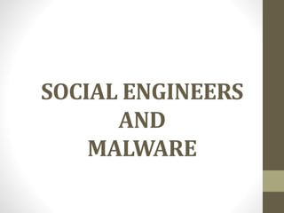 SOCIAL ENGINEERS
AND
MALWARE
 