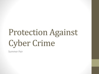 Protection Against
Cyber Crime
Summer Pair
 