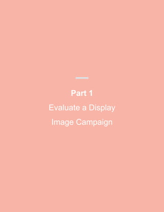 Part 1
Evaluate a Display
Image Campaign
 