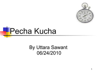 Pecha Kucha By Uttara Sawant  06/24/2010 
