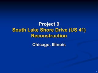 Project 9
South Lake Shore Drive (US 41)
       Reconstruction
        Chicago, Illinois




                                 1
 