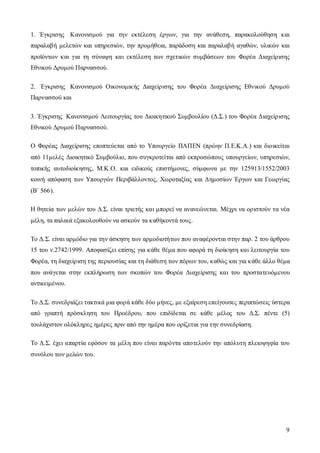 9
1. Έγκρισης Κανονισµού για την εκτέλεση έργων, για την ανάθεση, παρακολούθηση και
παραλαβή µελετών και υπηρεσιών, την προµήθεια, παράδοση και παραλαβή αγαθών, υλικών και
προϊόντων και για τη σύναψη και εκτέλεση των σχετικών συµβάσεων του Φορέα ∆ιαχείρισης
Εθνικού ∆ρυµού Παρνασσού.
2. Έγκρισης Κανονισµού Οικονοµικής ∆ιαχείρισης του Φορέα ∆ιαχείρισης Εθνικού ∆ρυµού
Παρνασσού και
3. Έγκρισης Κανονισµού Λειτουργίας του ∆ιοικητικού Συµβουλίου (∆.Σ.) του Φορέα ∆ιαχείρισης
Εθνικού ∆ρυµού Παρνασσού.
Ο Φορέας ∆ιαχείρισης εποπτεύεται από το Υπουργείο ΠΑΠΕΝ (πρώην Π.Ε.Κ.Α.) και διοικείται
από 11µελές ∆ιοικητικό Συµβούλιο, που συγκροτείται από εκπροσώπους υπουργείων, υπηρεσιών,
τοπικής αυτοδιοίκησης, Μ.Κ.Ο. και ειδικούς επιστήµονες, σύµφωνα µε την 125913/1552/2003
κοινή απόφαση των Υπουργών Περιβάλλοντος, Χωροταξίας και ∆ηµοσίων Έργων και Γεωργίας
(Β΄ 566).
Η θητεία των µελών του ∆.Σ. είναι τριετής και µπορεί να ανανεώνεται. Μέχρι να οριστούν τα νέα
µέλη, τα παλαιά εξακολουθούν να ασκούν τα καθήκοντά τους.
Το ∆.Σ. είναι αρµόδιο για την άσκηση των αρµοδιοτήτων που αναφέρονται στην παρ. 2 του άρθρου
15 του ν.2742/1999. Αποφασίζει επίσης για κάθε θέµα που αφορά τη διοίκηση και λειτουργία του
Φορέα, τη διαχείριση της περιουσίας και τη διάθεση των πόρων του, καθώς και για κάθε άλλο θέµα
που ανάγεται στην εκπλήρωση των σκοπών του Φορέα ∆ιαχείρισης και του προστατευόµενου
αντικειµένου.
Το ∆.Σ. συνεδριάζει τακτικά µια φορά κάθε δύο µήνες, µε εξαίρεση επείγουσες περιπτώσεις ύστερα
από γραπτή πρόσκληση του Προέδρου, που επιδίδεται σε κάθε µέλος του ∆.Σ. πέντε (5)
τουλάχιστον ολόκληρες ηµέρες πριν από την ηµέρα που ορίζεται για την συνεδρίαση.
Το ∆.Σ. έχει απαρτία εφόσον τα µέλη που είναι παρόντα αποτελούν την απόλυτη πλειοψηφία του
συνόλου των µελών του.
 