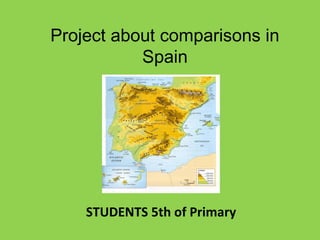 Project about comparisons in
Spain
STUDENTS 5th of Primary
 