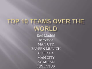 Real Madrid
Barcelona
MAN UTD
BAYERN MUNICH
CHELSEA
MAN CITY
AC MILAN
JUVENTUS
 