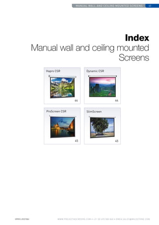 manual wall and ceiling mounted screens 43
www.PROJECTASCREENS.COM • +31 (0) 495 580 840 • emea.sales@milestone.com
Index
Manual wall and ceiling mounted
Screens
Hapro CSR
ProScreen CSR
Dynamic CSR
SlimScreen
45
44
45
44
 