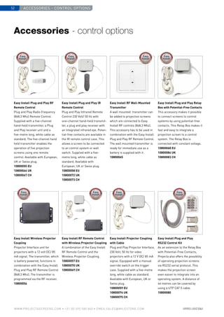 Accessories - control options52
www.PROJECTASCREENS.COM • +31 (0) 495 580 840 • emea.sales@milestone.com
Easy Install Plug and Play RF
Remote Control
Plug and Play Radio Frequency
(868.3 Mhz) Remote Control.
Supplied with a five-channel
hand-held transmitter, a Plug
and Play receiver unit and a
five-metre long, white cable as
standard. The five-channel hand
held transmitter enables the
operation of five projection
screens using one remote
control. Available with European,
UK or Swiss plug.
10800055 EU
10800066 UK
10800067 CH
Easy Install RF Wall-Mounted
Transmitter
A wall mounted transmitter can
be added to projection screens
which are connected to Easy
Install RF controls (868.3 Mhz).
This accessory has to be used in
combination with the Easy Install
Plug and Play RF Remote Control.
The wall mounted transmitter is
ready for immediate use as a
battery is supplied with it.
10800065
Easy Install Wireless Projector
Coupling
Projector Interface unit for
projectors with a 12 volt DC/ 85
mA signal. The ­transmitter, which
is battery powered, functions in
combination with the Easy Install
Plug and Play RF Remote Control
(868.3 Mhz). The transmitter is
programmed via the RF receiver.
10800056
Easy Install RF Remote Control
with Wireless Projector Coupling
A combination of the Easy Install
RF Remote Control and the
Wireless Projector Coupling.
10800057 EU
10800070 UK
10800069 CH
Easy Install Projector Coupling
with Cable
Plug and Play Projector Interface,
230 Volt; 50 Hz for video
projectors with a 12 V DC/ 85 mA
signal. Equipped with a manual
override switch on the trigger
case. Supplied with a five-metre
long, white cable as standard.
Available with European, UK or
Swiss plug.
10800059 EU
10800074 UK
10800075 CH
Easy Install Plug and Play IR
Remote Control
Plug and Play Infrared Remote
Control 230 Volt/ 50 Hz with
one-channel hand-held transmit-
ter, a plug and play receiver with
an ­integrated infrared eye. Poten-
tial-free contacts are available in
the IR remote control case. This
allows a screen to be connected
to an control system or wall
switch. Supplied with a five-
metre long, white cable as
standard. Available with
European, UK or Swiss plug.
10800058 EU
10800072 UK
10800073 CH
Easy Install Plug and Play Relay
Box with Potential-Free Contacts
This accessory makes it possible
to connect screens to control
systems by using potential-free
contacts. This Relay Box makes it
fast and easy to integrate a
projection screen to a control
system. The Relay Box is
connected with constant voltage.
10800068 EU
10800084 UK
10800083 CH
Easy Install Plug and Play
RS232 Control Kit
As an extension to the Relay Box
with Potential-Free Contacts,
Projecta also offers the possibility
of operating projection screens
via RS232 serial protocol. This
makes the projection screen
even easier to integrate into an
operating system. A distance of
44 metres can be covered by
using a UTP CAT 5 cable.
10800080
Accessories - control options
 