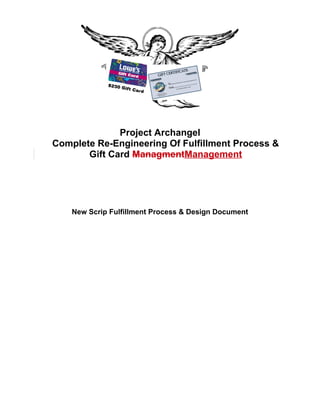 Project Archangel
Complete Re-Engineering Of Fulfillment Process &
Gift Card Management
New Scrip Fulfillment Process & Design Document
 