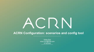 ACRN Configuration: scenarios and config tool
Victor Sun
victor.sun@intel.com
3/18/2020
 