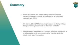 Summary
• EtherCAT master and slaves talk by standard Ethernet,
allowing advanced Ethernet technologies to be integrated
n...