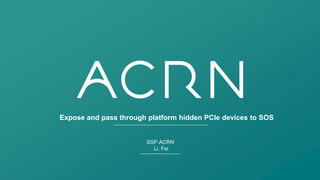 Expose and pass through platform hidden PCIe devices to SOS
SSP.ACRN
Li, Fei
 