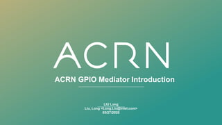 ACRN GPIO Mediator Introduction
LIU Long
Liu, Long <Long.Liu@intel.com>
05/27/2020
 