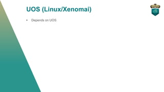 UOS (Linux/Xenomai)
• Depends on UOS
 