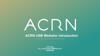 ACRN USB Mediator Introduction
LIU Long
Liu, Long <Long.Liu@intel.com>
05/06/2020
 