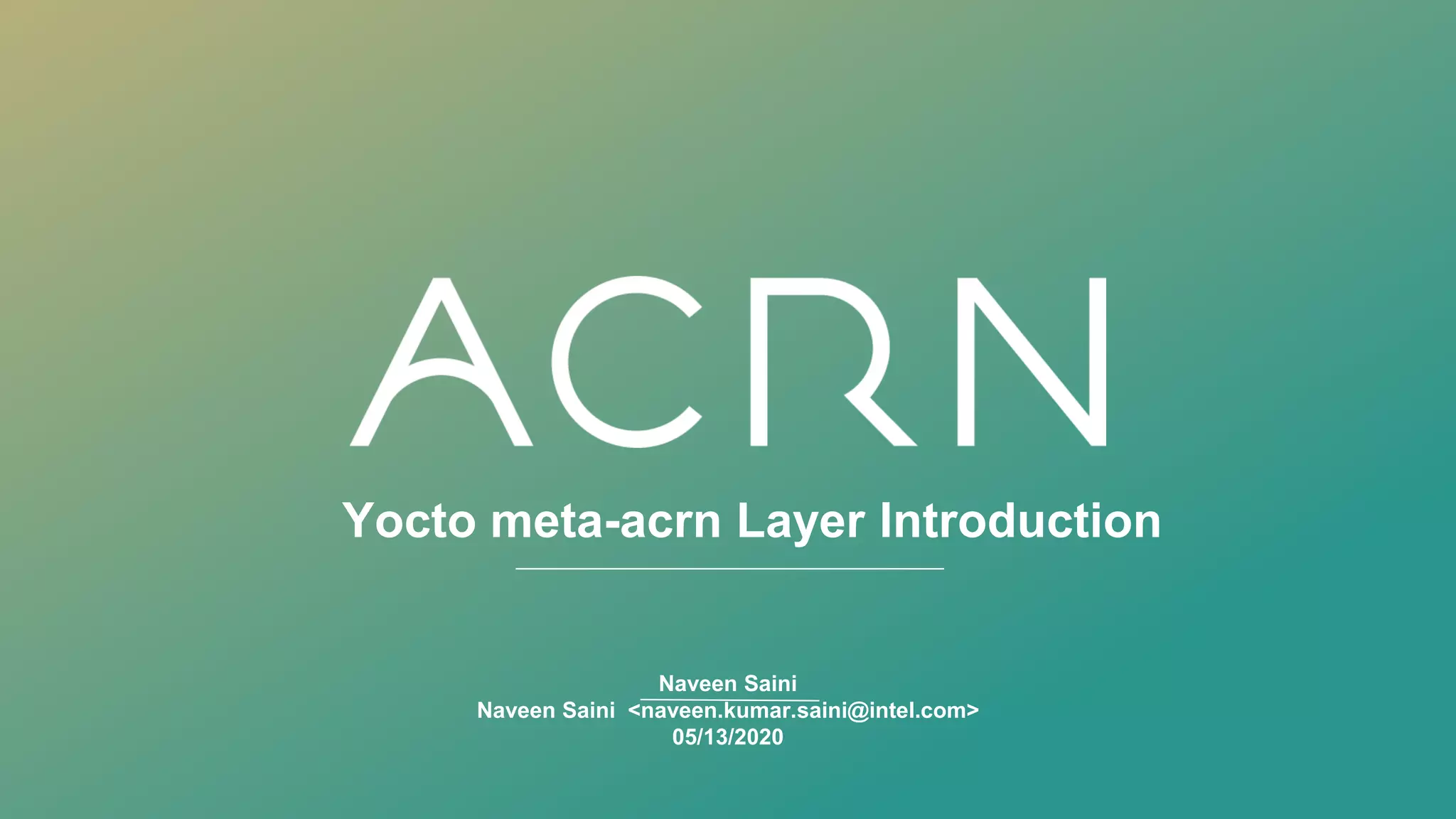 Yocto meta-acrn Layer Introduction
Naveen Saini
Naveen Saini <naveen.kumar.saini@intel.com>
05/13/2020
 