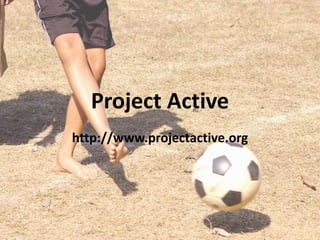 Project Active
http://www.projectactive.org
 