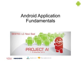 Android Application
Fundamentals

 