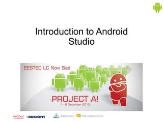 Introduction to Android
Studio

 