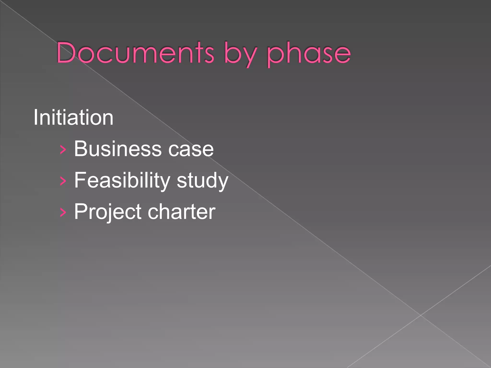 Initiation
   › Business case
   › Feasibility study
   › Project charter
 