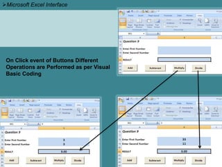 On Click event of Buttons Different
Operations are Performed as per Visual
Basic Coding
Microsoft Excel Interface
 