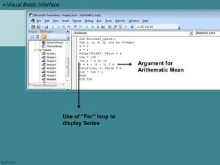 Visual Basic Interface
Argument for
Arithematic Mean
Use of “For” loop to
display Series
 