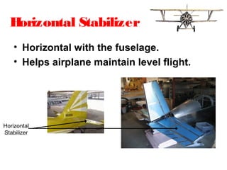 Horizontal Stabilizer
• Horizontal with the fuselage.
• Helps airplane maintain level flight.
Horizontal
Stabilizer
 