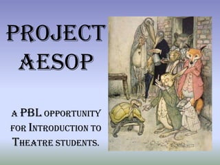 Project AesopA PBL opportunity for Introduction to theatre students. 
