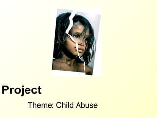 Project Theme: Child Abuse 