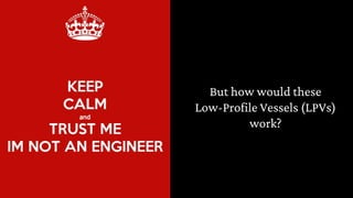 But how would these
Low-Profile Vessels (LPVs)
work?
 