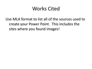 Works CitedUse MLA format to list all of the sources used to create your Power Point.  This includes the sites where you found images!