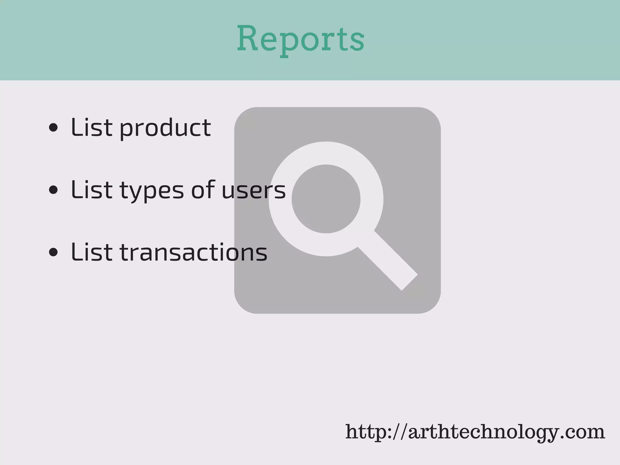 Reports
List product
List types of users
List transactions
http://arthtechnology.com
 
