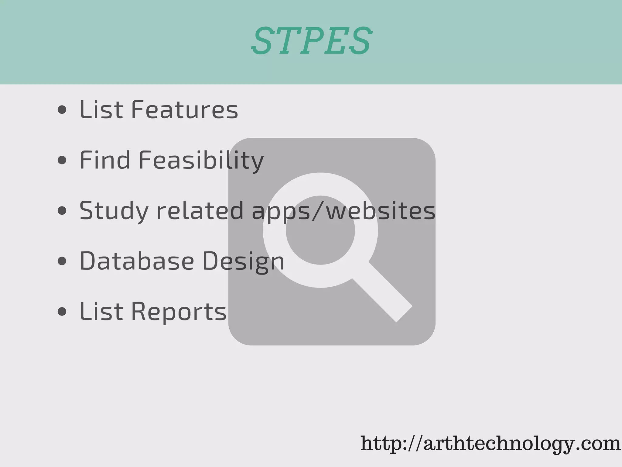 STPES
List Features
Find Feasibility
Study related apps/websites
Database Design
List Reports
http://arthtechnology.com
 