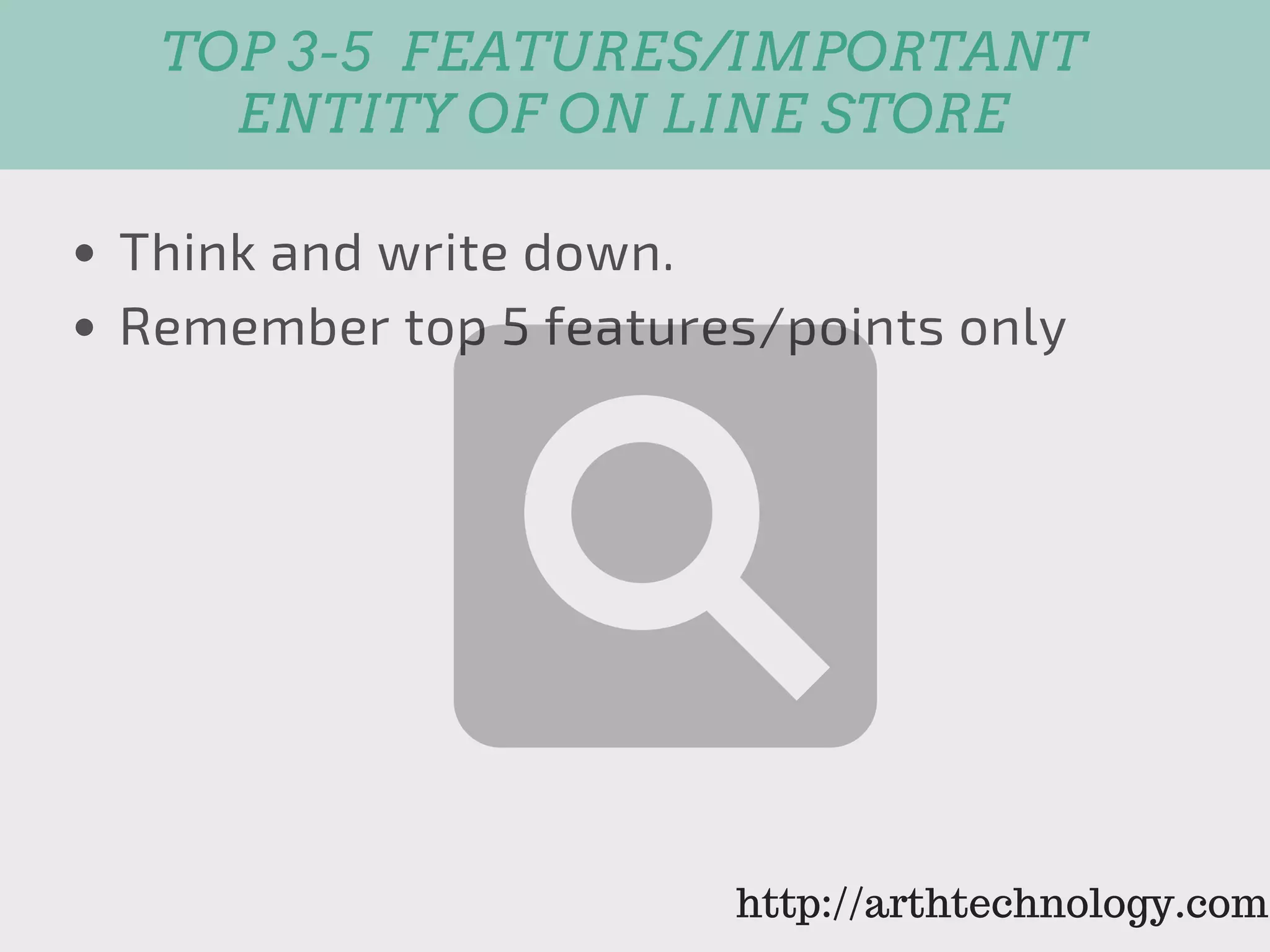 TOP 3­5 FEATURES/IMPORTANT
ENTITY OF ON LINE STORE
Think and write down.
Remember top 5 features/points only
http://arthtechnology.com
 