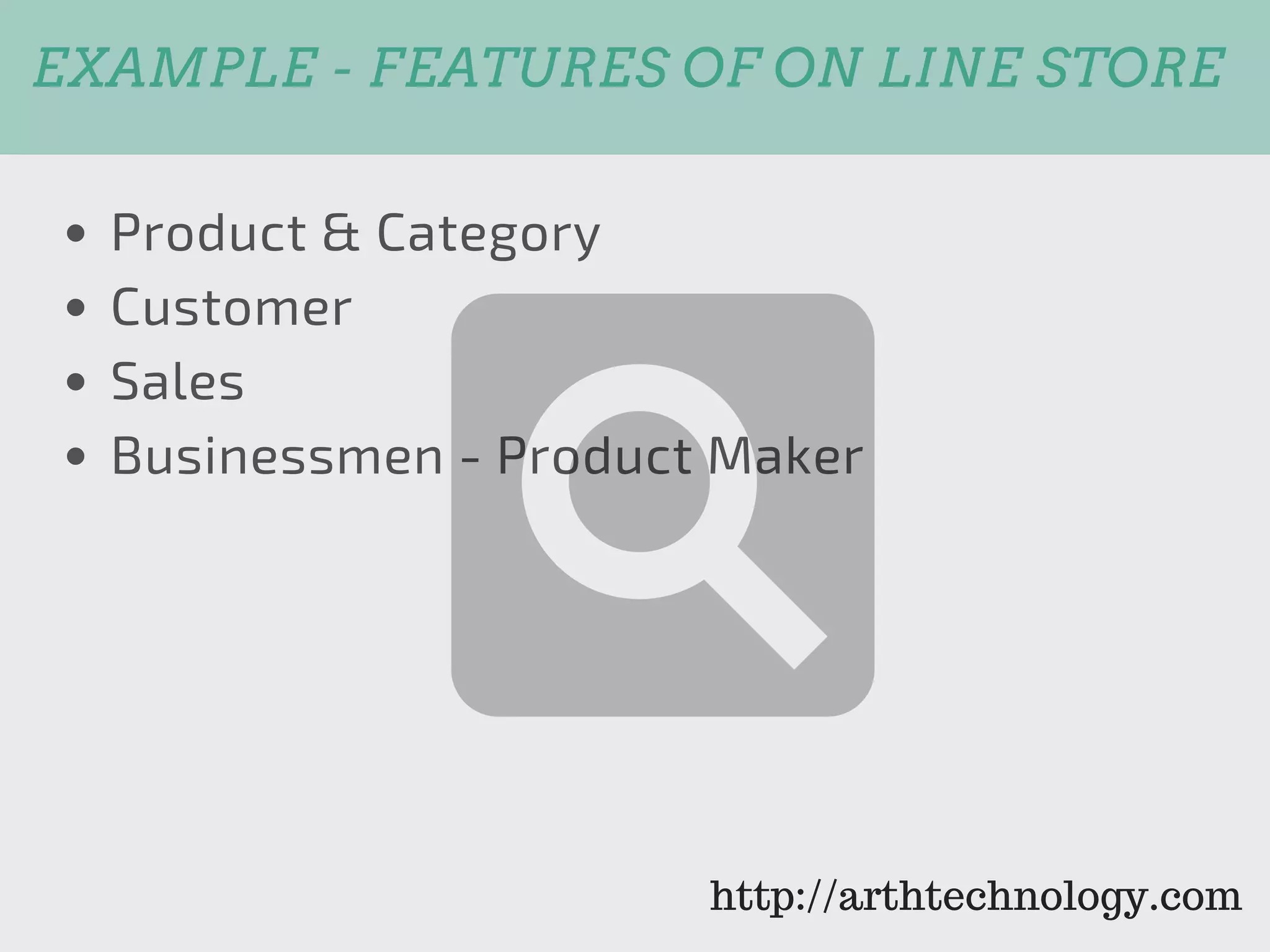 EXAMPLE ­ FEATURES OF ON LINE STORE
Product & Category
Customer
Sales
Businessmen - Product Maker
http://arthtechnology.com
 