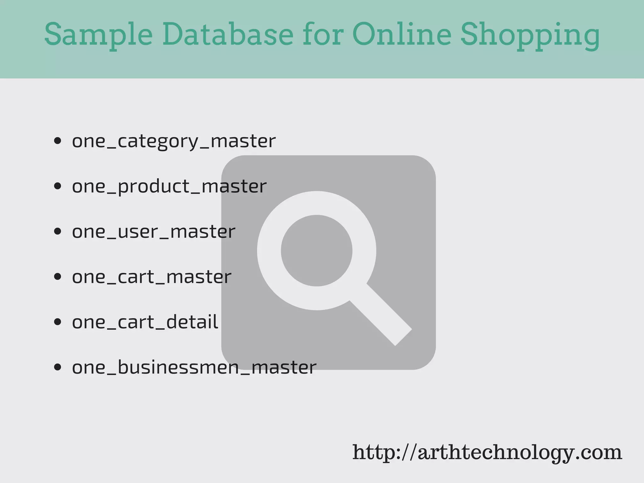Sample Database for Online Shopping
one_category_master
one_product_master
one_user_master
one_cart_master
one_cart_detail
one_businessmen_master
http://arthtechnology.com
 