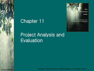Chapter 11
Project Analysis and
Evaluation
McGraw-Hill/Irwin
Copyright © 2010 by The McGraw-Hill Companies, Inc. All rights reserved.
 