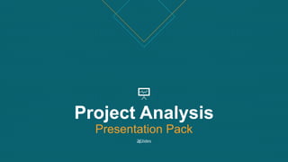 Project Analysis
Presentation Pack
 