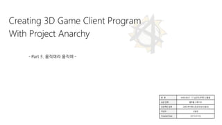 Creating 3D Game Client Program
With Project Anarchy
- Part 3. 움직여라 움직여 -
분 류 NHN NEXT 1기 실전프로젝트 산출물
실습 업체 블루홀 스튜디오
프로젝트 팀명 그랜드부다페스트(문진상/신동찬)
작성자 신동찬
Created Date 2015-01-05
 