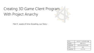 Creating 3D Game Client Program
With Project Anarchy
- Part 5. waste of time shoveling, our Story -
분 류 NHN NEXT 1기 실전프로젝트 산출물
실습 업체 블루홀 스튜디오
프로젝트 팀명 그랜드부다페스트(문진상/신동찬)
작성자 신동찬
Created Date 2015-01-06
 
