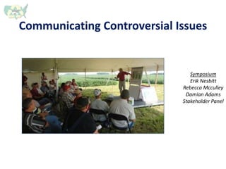 Communicating Controversial Issues
Symposium
Erik Nesbitt
Rebecca Mcculley
Damian Adams
Stakeholder Panel
 