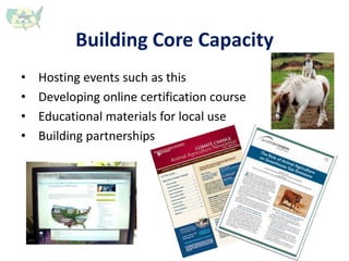 Building Core Capacity
• Hosting events such as this
• Developing online certification course
• Educational materials for local use
• Building partnerships
 