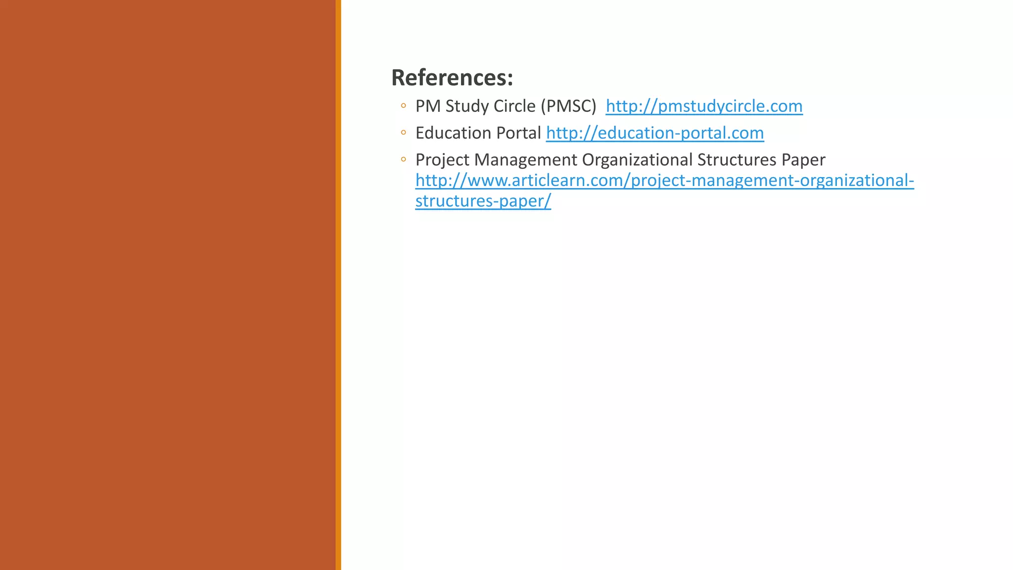 References:
◦ PM Study Circle (PMSC) http://pmstudycircle.com
◦ Education Portal http://education-portal.com
◦ Project Management Organizational Structures Paper
http://www.articlearn.com/project-management-organizational-
structures-paper/
 