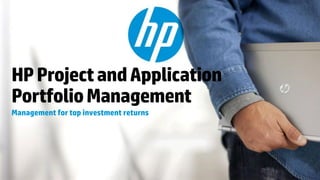 HP Project and Application
Portfolio Management
Management for top investment returns
 